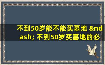 不到50岁能不能买墓地 – 不到50岁买墓地的必要性解析